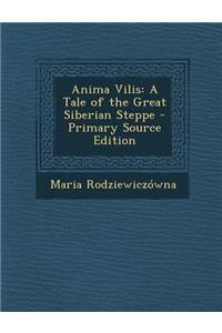 Anima Vilis: A Tale of the Great Siberian Steppe - Primary Source Edition