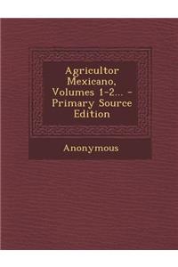 Agricultor Mexicano, Volumes 1-2... - Primary Source Edition