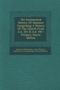 The Ecclesiastical History of Sozomen: Comprising a History of the Church from A.D. 324 to A.D. 440