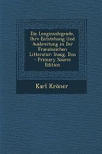 Die Longinuslegende, Ihre Entstehung Und Ausbreitung in Der Franzosischen Litteratur