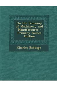 On the Economy of Machinery and Manufactures - Primary Source Edition