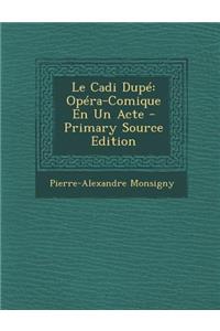 Le Cadi Dupe: Opera-Comique En Un Acte - Primary Source Edition