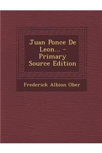 Juan Ponce de Leon... - Primary Source Edition