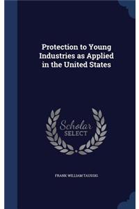 Protection to Young Industries as Applied in the United States