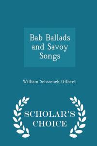 Bab Ballads and Savoy Songs - Scholar's Choice Edition