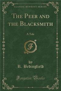 The Peer and the Blacksmith: A Tale (Classic Reprint)