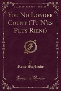 You No Longer Count (Tu N'Es Plus Rieni) (Classic Reprint)
