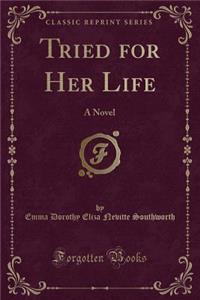 Tried for Her Life: A Novel (Classic Reprint)