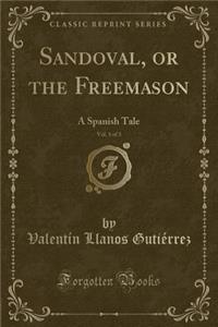 Sandoval, or the Freemason, Vol. 1 of 3: A Spanish Tale (Classic Reprint)