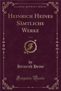 Heinrich Heines Sämtliche Werke, Vol. 4 (Classic Reprint)