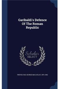 Garibaldi's Defence Of The Roman Republic