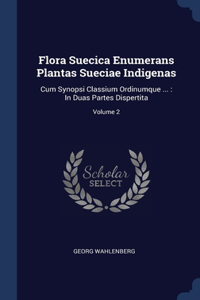 Flora Suecica Enumerans Plantas Sueciae Indigenas