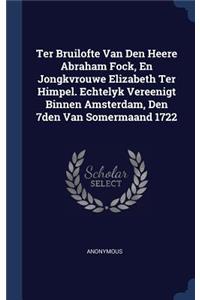Ter Bruilofte Van Den Heere Abraham Fock, En Jongkvrouwe Elizabeth Ter Himpel. Echtelyk Vereenigt Binnen Amsterdam, Den 7den Van Somermaand 1722