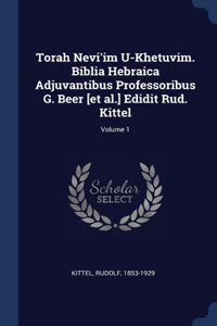 Torah Nevi'im U-Khetuvim. Biblia Hebraica Adjuvantibus Professoribus G. Beer [et al.] Edidit Rud. Kittel; Volume 1