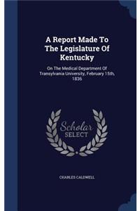 A Report Made To The Legislature Of Kentucky