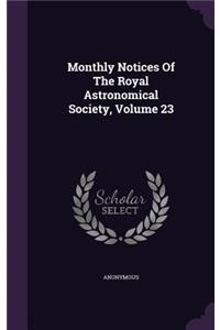 Monthly Notices of the Royal Astronomical Society, Volume 23