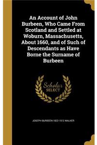 An Account of John Burbeen, Who Came From Scotland and Settled at Woburn, Massachusetts, About 1660, and of Such of Descendants as Have Borne the Surname of Burbeen