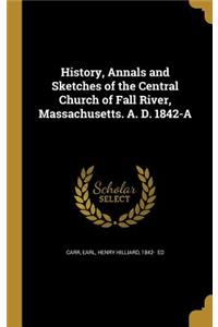 History, Annals and Sketches of the Central Church of Fall River, Massachusetts. A. D. 1842-A