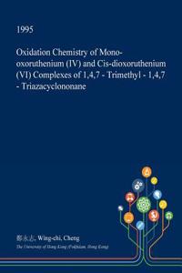 Oxidation Chemistry of Mono-Oxoruthenium (IV) and Cis-Dioxoruthenium (VI) Complexes of 1,4,7 - Trimethyl - 1,4,7 - Triazacyclononane