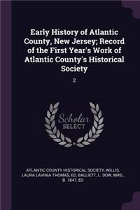 Early History of Atlantic County, New Jersey; Record of the First Year's Work of Atlantic County's Historical Society