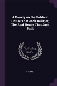 A Parody on the Political House That Jack Built; or, The Real House That Jack Built
