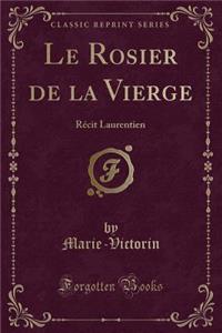 Le Rosier de la Vierge: Récit Laurentien (Classic Reprint)