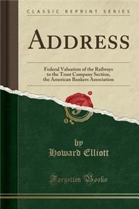 Address: Federal Valuation of the Railways to the Trust Company Section, the American Bankers Association (Classic Reprint)