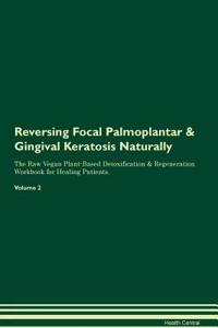 Reversing Focal Palmoplantar & Gingival Keratosis Naturally The Raw Vegan Plant-Based Detoxification & Regeneration Workbook for Healing Patients. Volume 2