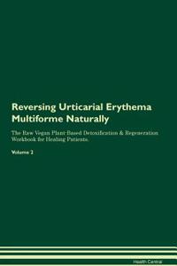 Reversing Urticarial Erythema Multiforme: Naturally the Raw Vegan Plant-Based Detoxification & Regeneration Workbook for Healing Patients. Volume 2