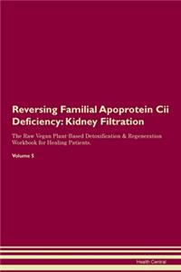 Reversing Familial Apoprotein Cii Deficiency: Kidney Filtration The Raw Vegan Plant-Based Detoxification & Regeneration Workbook for Healing Patients. Volume 5