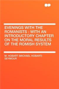 Evenings with the Romanists: With an Introductory Chapter on the Moral Results of the Romish System