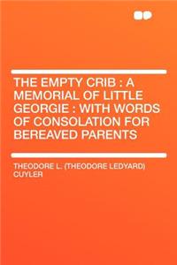 The Empty Crib: A Memorial of Little Georgie: With Words of Consolation for Bereaved Parents