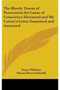 Bloudy Tenent of Persecution for Cause of Conscience Discussed and Mr. Cotton's Letter Examined and Answered