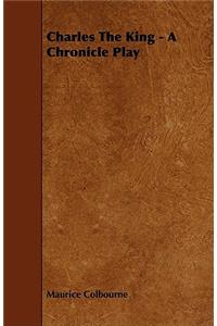 Charles the King - A Chronicle Play