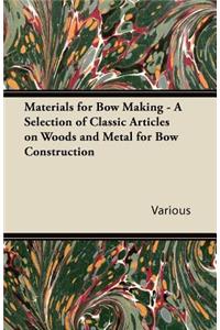 Materials for Bow Making - A Selection of Classic Articles on Woods and Metal for Bow Construction