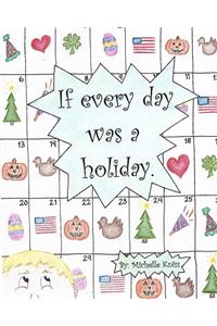 If every day was a holiday.
