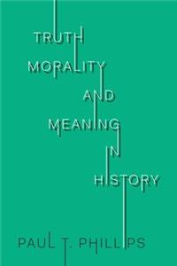 Truth, Morality, and Meaning in History