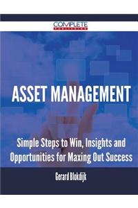 Asset Management - Simple Steps to Win, Insights and Opportunities for Maxing Out Success