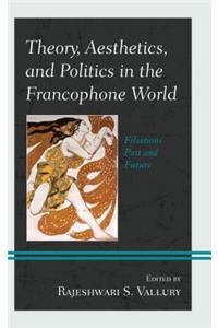 Theory, Aesthetics, and Politics in the Francophone World