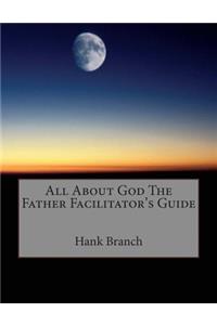 All About God The Father Facilitator's Guide