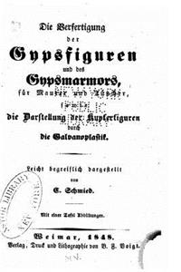Die Verfertigung der Gypsfiguren und des Gypsmarmors, für Maurer und Tüncher, sowie die Darstellung der Kupferfiguren durch die Galvanoplastik