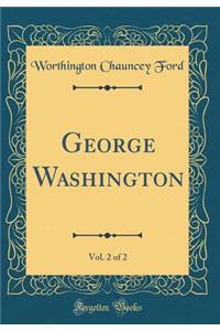 George Washington, Vol. 2 of 2 (Classic Reprint)