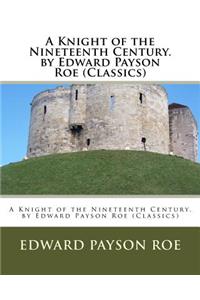 A Knight of the Nineteenth Century. by Edward Payson Roe (Classics)