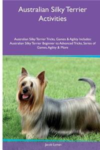 Australian Silky Terrier Activities Australian Silky Terrier Tricks, Games & Agility. Includes: Australian Silky Terrier Beginner to Advanced Tricks, Series of Games, Agility and More