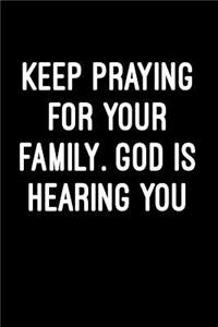 Keep Praying for your family. GOD is hearing you