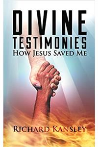 Divine Testimonies-How Jesus Saved Me