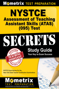 NYSTCE Assessment of Teaching Assistant Skills (Atas) (095) Test Secrets Study Guide: NYSTCE Exam Review for the New York State Teacher Certification Examinations