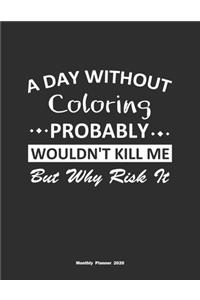 A Day Without Coloring Probably Wouldn't Kill Me But Why Risk It Monthly Planner 2020