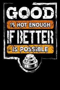 Good Is Not Enough If Better Is Possible