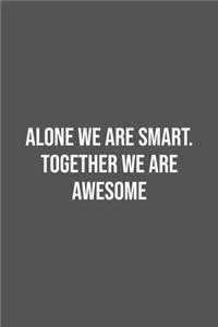 Alone We Are Smart. Together We are Awesome.